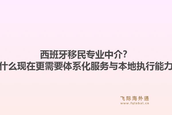 西班牙移民专业中介？为什么现在更需要体系化服务与本地执行能力？1.jpg