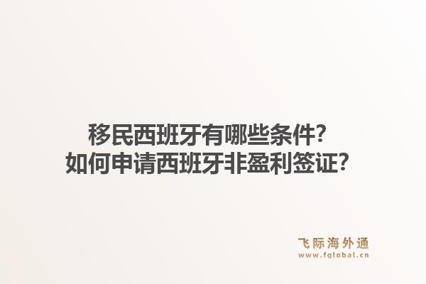 移民西班牙有哪些条件？如何申请西班牙非盈利签证？1.jpg