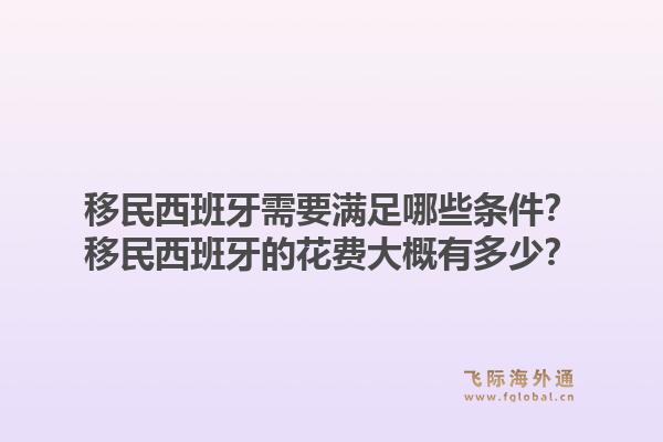 移民西班牙需要满足哪些条件?移民西班牙的花费大概有多少?1.jpg