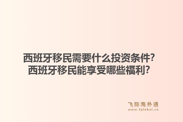西班牙移民需要什么投资条件？西班牙移民能享受哪些福利？1.jpg