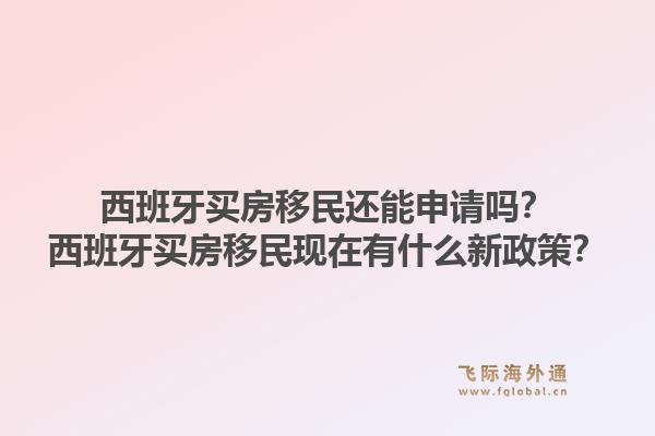 西班牙买房移民还能申请吗?西班牙买房移民现在有什么新政策?1.jpg