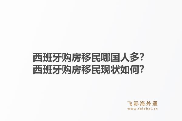西班牙购房移民哪国人多?西班牙购房移民现状如何?1.jpg