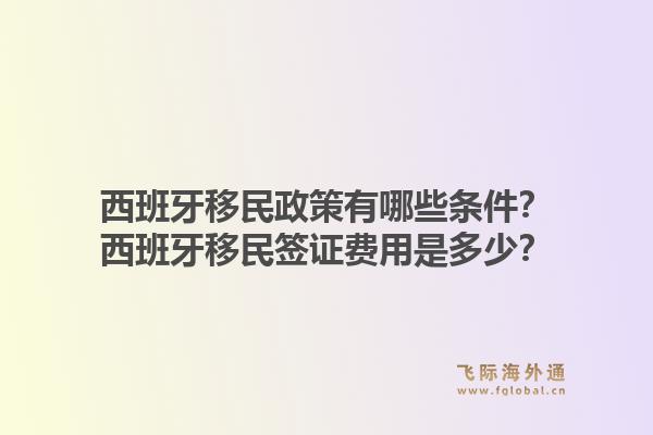 西班牙移民政策有哪些条件？西班牙移民签证费用是多少？1.jpg