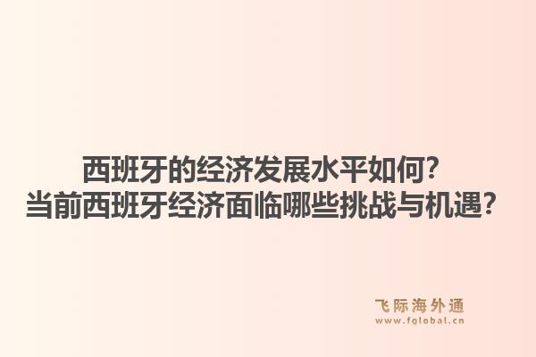 西班牙的经济发展水平如何？当前西班牙经济面临哪些挑战与机遇？1.jpg