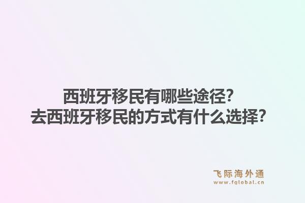 西班牙移民有哪些途径？去西班牙移民的方式有什么选择？1.jpg