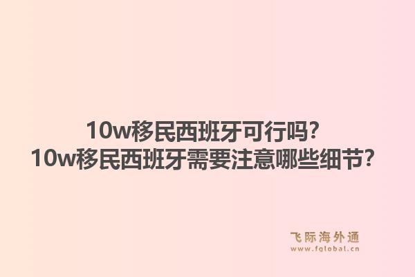 10w移民西班牙可行吗？10w移民西班牙需要注意哪些细节？1.jpg