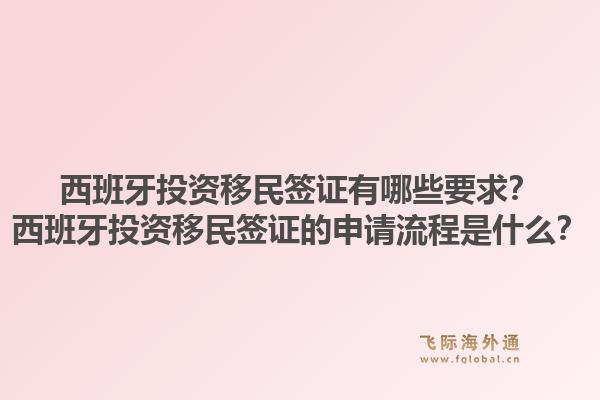 西班牙投资移民签证有哪些要求？西班牙投资移民签证的申请流程是什么？1.jpg