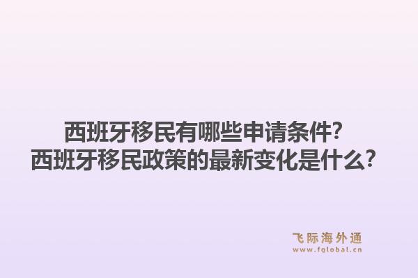 西班牙移民有哪些申请条件？西班牙移民政策的最新变化是什么？1.jpg