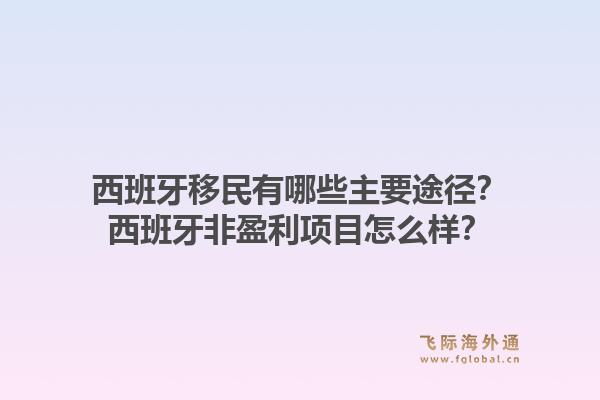 西班牙移民有哪些主要途径？西班牙非盈利项目怎么样？1.jpg