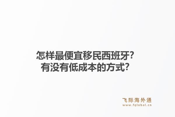 怎样最便宜移民西班牙？有没有低成本的方式？1.jpg