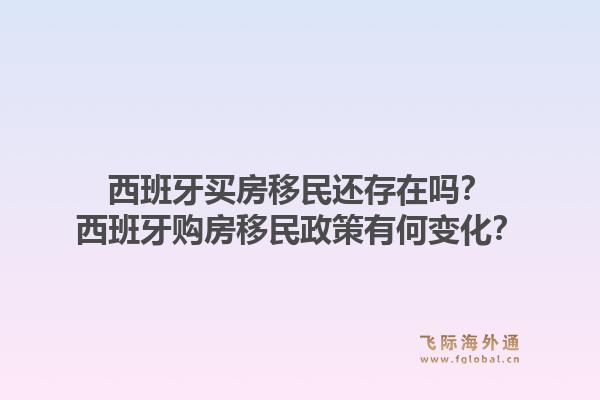 西班牙买房移民还存在吗？西班牙购房移民政策有何变化？1.jpg