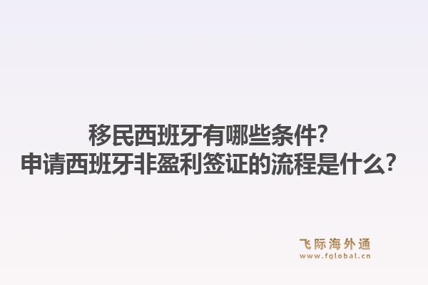 移民西班牙有哪些条件？申请西班牙非盈利签证的流程是什么？1.jpg