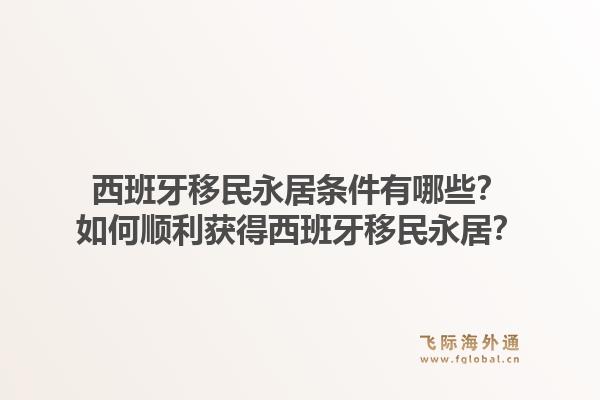 西班牙移民永居条件有哪些？如何顺利获得西班牙移民永居？1.jpg