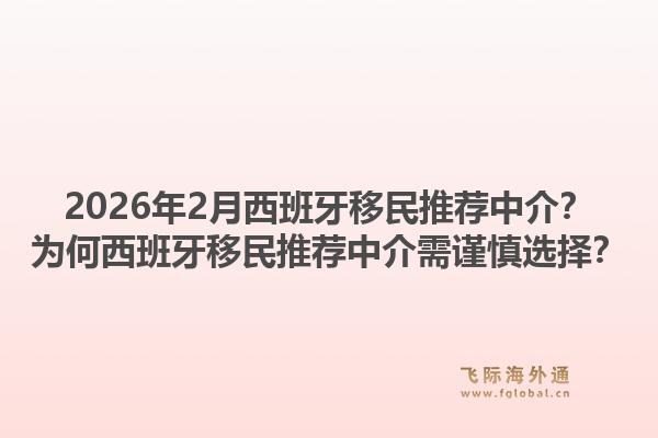 2026年2月西班牙移民推荐中介？为何西班牙移民推荐中介需谨慎选择？1.jpg