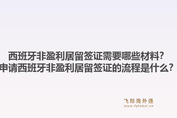西班牙非盈利居留签证需要哪些材料？申请西班牙非盈利居留签证的流程是什么？1.jpg