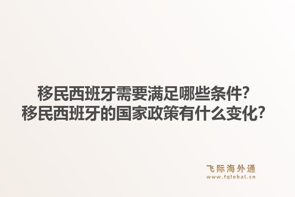 移民西班牙需要满足哪些条件?移民西班牙的国家政策有什么变化?1.jpg