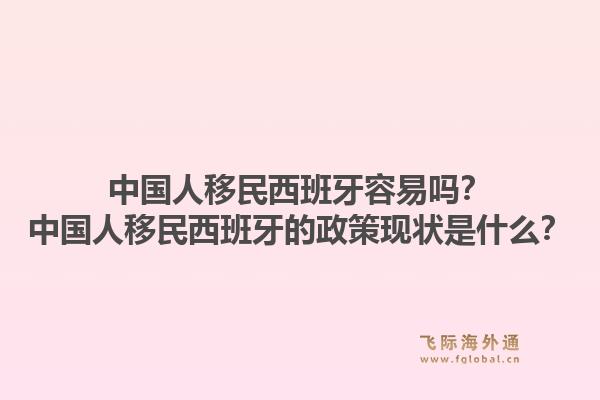 中国人移民西班牙容易吗？中国人移民西班牙的政策现状是什么？1.jpg