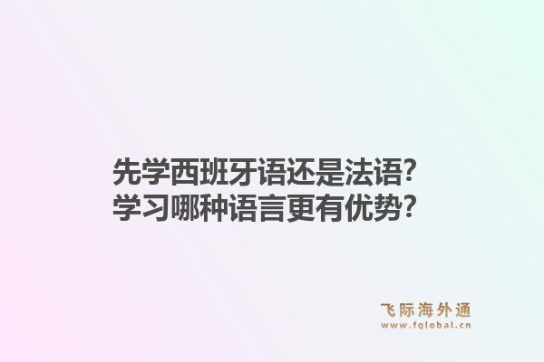 先学西班牙语还是法语？学习哪种语言更有优势？1.jpg
