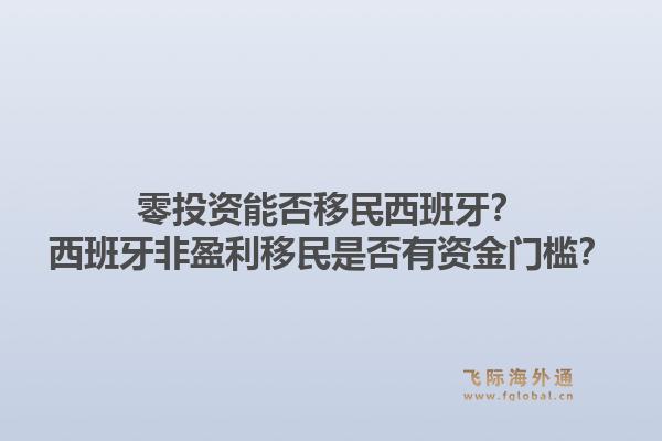 零投资能否移民西班牙？西班牙非盈利移民是否有资金门槛？1.jpg