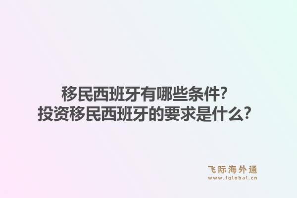 移民西班牙有哪些条件？投资移民西班牙的要求是什么？1.jpg