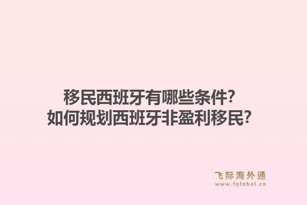 移民西班牙有哪些条件？如何规划西班牙非盈利移民？1.jpg