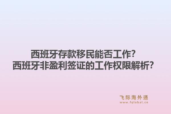 西班牙存款移民能否工作?西班牙非盈利签证的工作权限解析?1.jpg