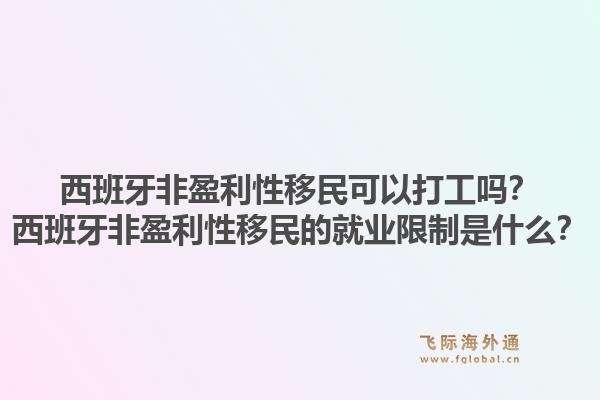 西班牙非盈利性移民可以打工吗?西班牙非盈利性移民的就业限制是什么?1.jpg