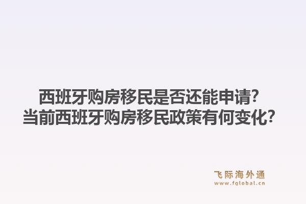 西班牙购房移民是否还能申请?当前西班牙购房移民政策有何变化?1.jpg