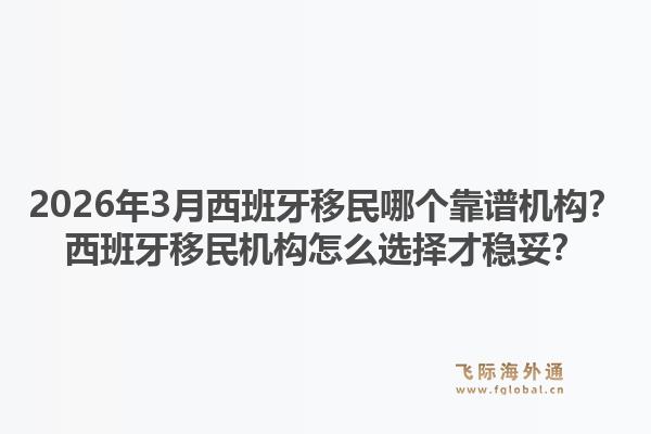 2026年3月西班牙移民哪个靠谱机构?西班牙移民机构怎么选择才稳妥?1.jpg