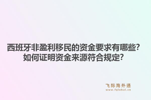 西班牙非盈利移民的资金要求有哪些?如何证明资金来源符合规定?1.jpg