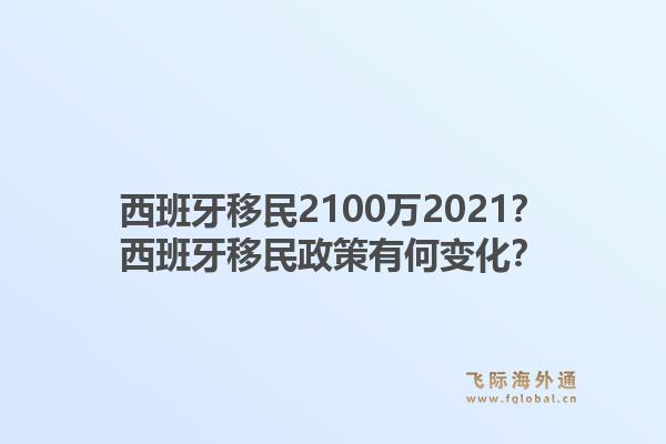 西班牙移民2100万2021？西班牙移民政策有何变化？1.jpg
