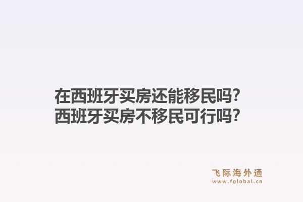 在西班牙买房还能移民吗?西班牙买房不移民可行吗?1.jpg