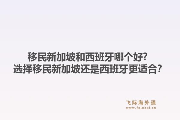 移民新加坡和西班牙哪个好？选择移民新加坡还是西班牙更适合？1.jpg