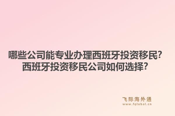 哪些公司能专业办理西班牙投资移民？西班牙投资移民公司如何选择？1.jpg