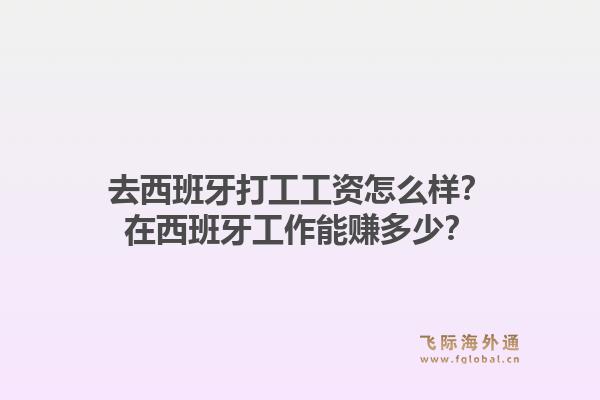 去西班牙打工工资怎么样？在西班牙工作能赚多少？1.jpg