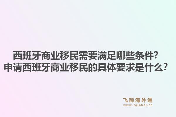 西班牙商业移民需要满足哪些条件？申请西班牙商业移民的具体要求是什么？1.jpg