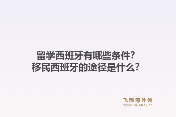 留学西班牙有哪些条件?移民西班牙的途径是什么?1.jpg