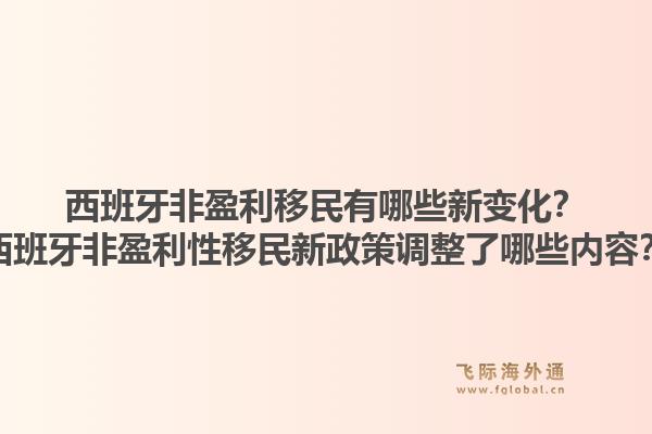西班牙非盈利移民有哪些新变化？西班牙非盈利性移民新政策调整了哪些内容？1.jpg