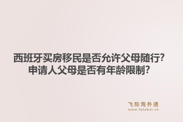 西班牙买房移民是否允许父母随行?申请人父母是否有年龄限制?1.jpg