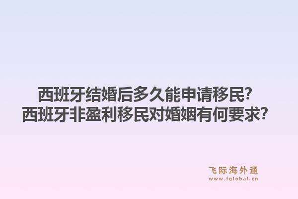 西班牙结婚后多久能申请移民？西班牙非盈利移民对婚姻有何要求？1.jpg