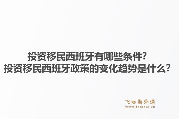 投资移民西班牙有哪些条件？投资移民西班牙政策的变化趋势是什么？1.jpg