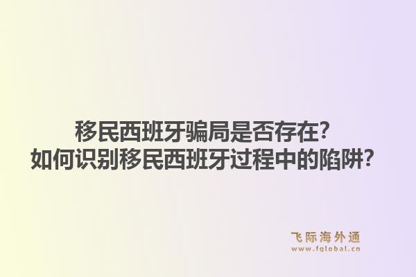 移民西班牙骗局是否存在？如何识别移民西班牙过程中的陷阱？1.jpg