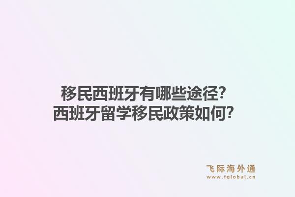 移民西班牙有哪些途径？西班牙留学移民政策如何？1.jpg