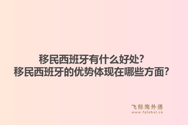 移民西班牙有什么好处？移民西班牙的优势体现在哪些方面？1.jpg