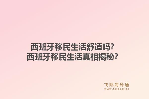 西班牙移民生活舒适吗？西班牙移民生活真相揭秘？1.jpg