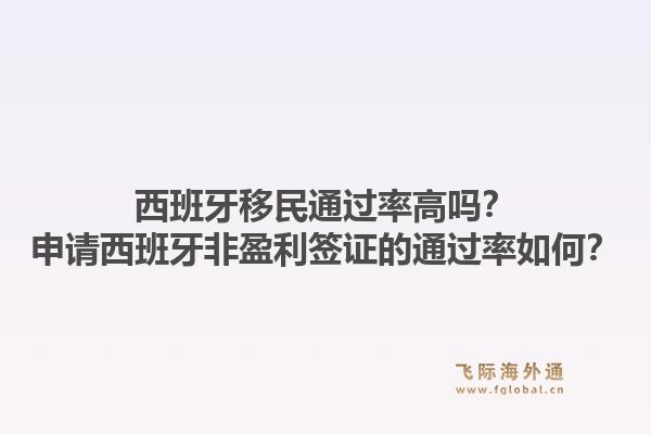 西班牙移民通过率高吗？申请西班牙非盈利签证的通过率如何？1.jpg