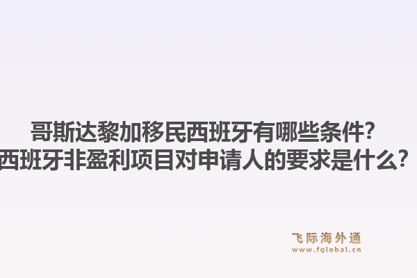 哥斯达黎加移民西班牙有哪些条件？西班牙非盈利项目对申请人的要求是什么？1.jpg