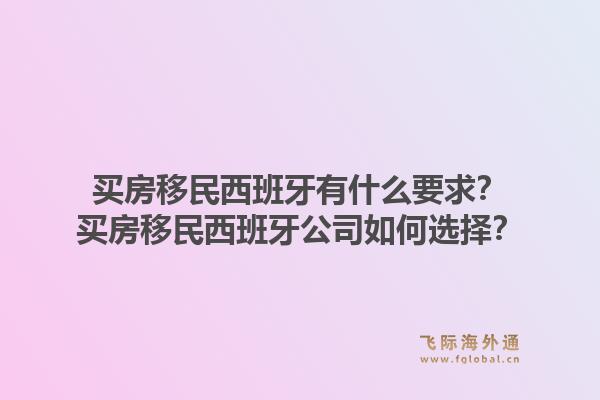 买房移民西班牙有什么要求？买房移民西班牙公司如何选择？1.jpg