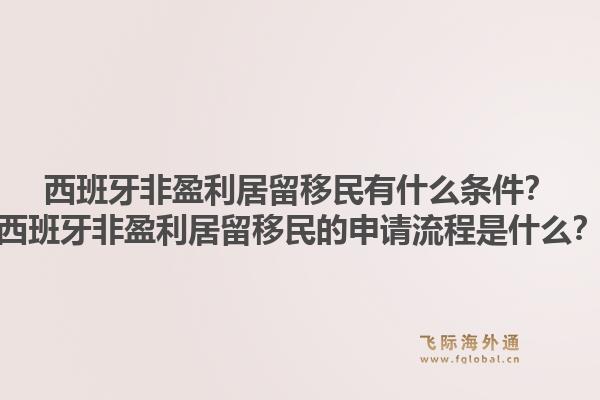 西班牙非盈利居留移民有什么条件？西班牙非盈利居留移民的申请流程是什么？1.jpg