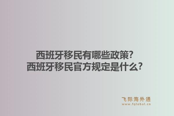 西班牙移民有哪些政策？西班牙移民官方规定是什么？1.jpg